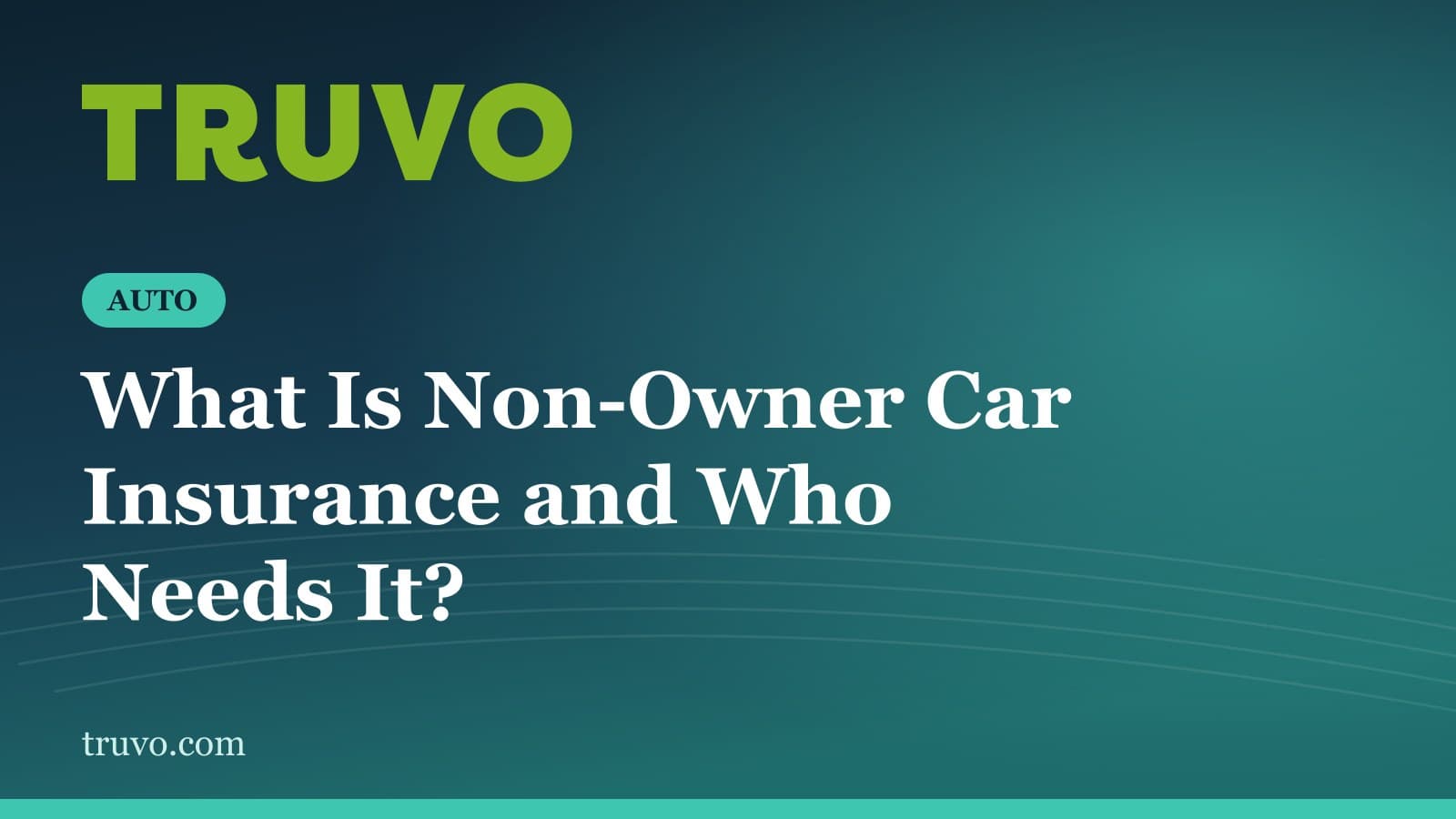 What Is Non-Owner Car Insurance and Who Needs It?