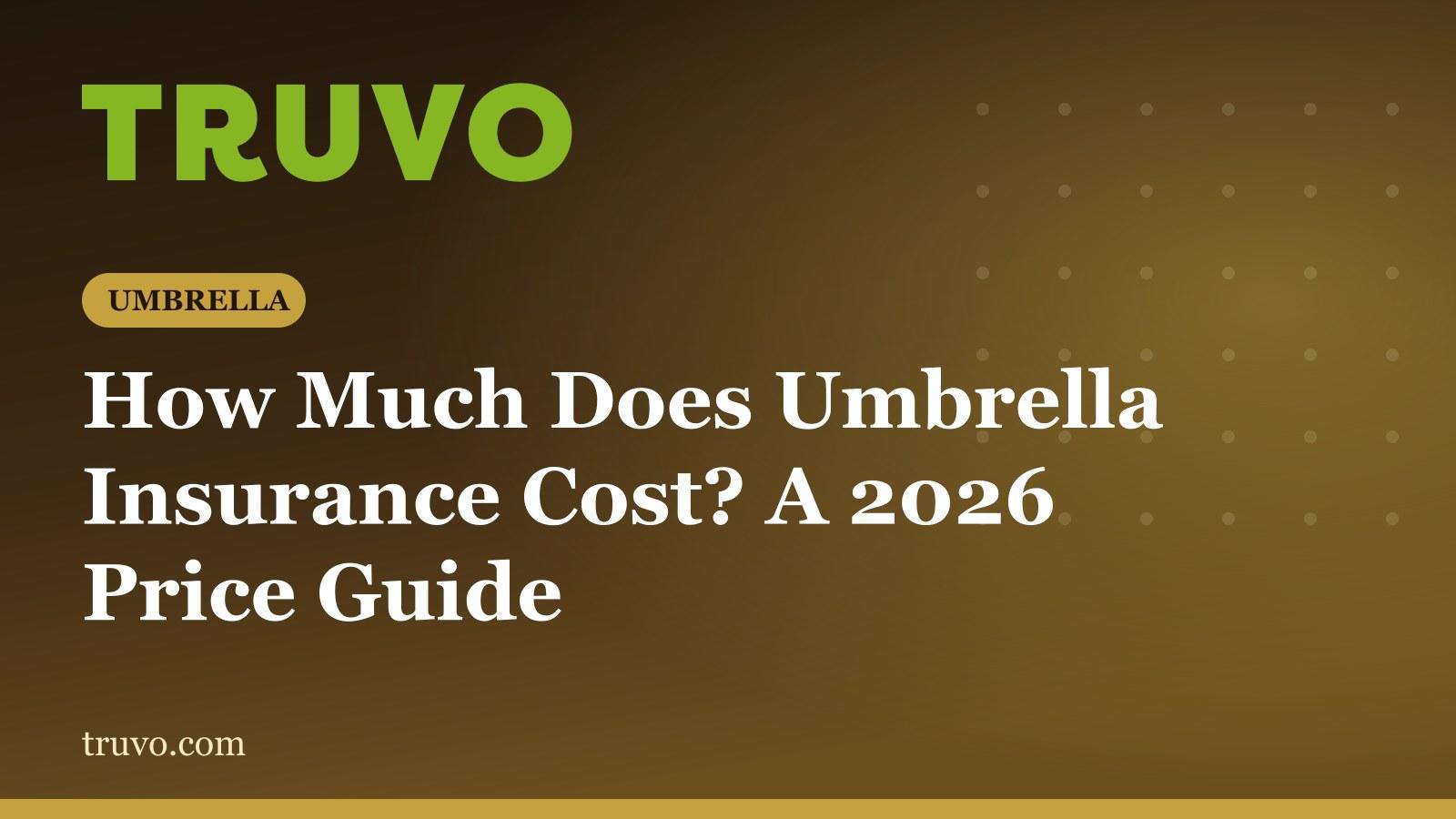 How Much Does Umbrella Insurance Cost? A 2026 Price Guide