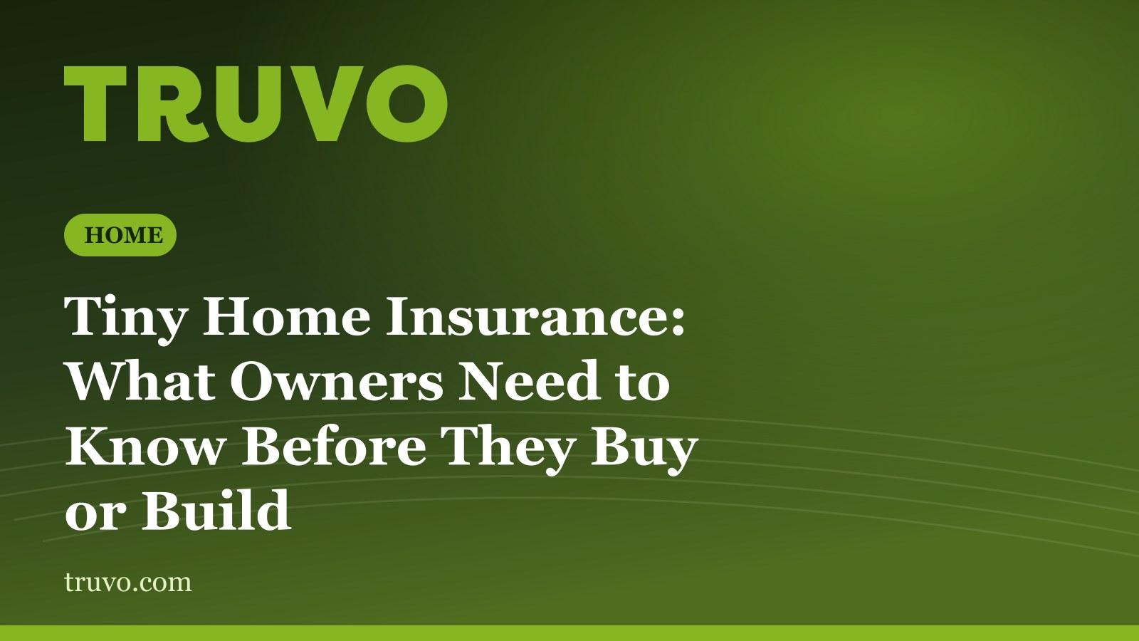 Tiny Home Insurance: What Owners Need to Know Before They Buy or Build