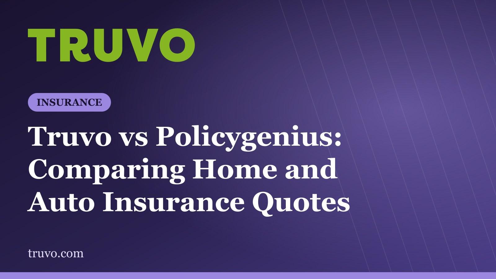 Truvo vs Policygenius: Comparing Home and Auto Insurance Quotes